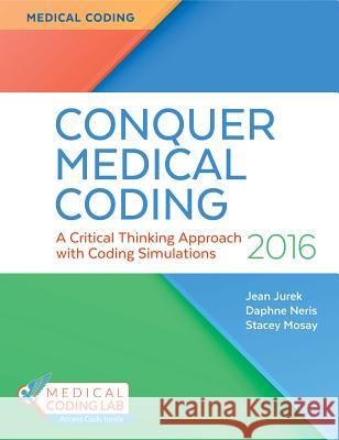 Conquer Medical Coding 2016: A Critical Thinking Approach with Coding Simulations Jean Jurek Stacey Mosay Daphne Neris 9780803638181 F.A. Davis Company - książka