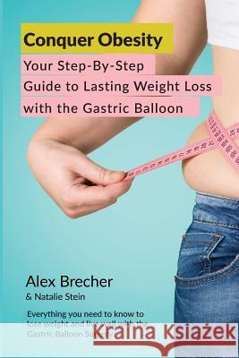 Conquer Obesity: Your Step-By-Step Guide to Lasting Weight Loss with the Gastric Balloon Alex Brecher Natalie Stein Manuel Galvo Neto 9780988388291 Bariatricpal, LLC - książka