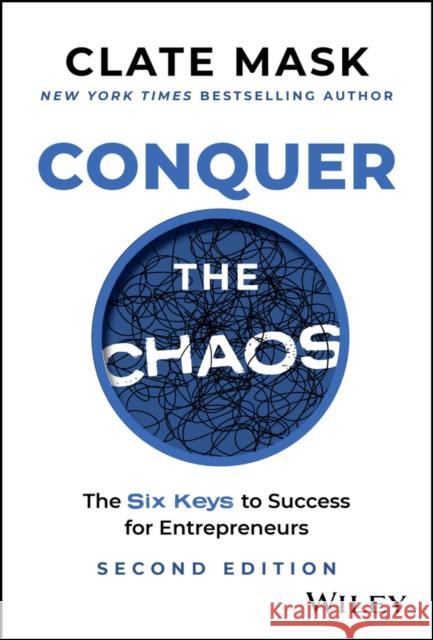 Conquer the Chaos: The 6 Keys to Success for Entrepreneurs Clate Mask 9781394217380 John Wiley & Sons Inc - książka