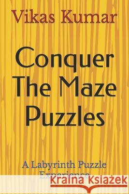 Conquer The Maze Puzzles: A Labyrinth Puzzle Experience Vikas Kumar   9798396267169 Independently Published - książka