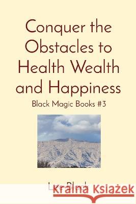 Conquer the Obstacles to Health Wealth and Happiness: Black Magic Books #3 Lee Black   9781088131633 IngramSpark - książka