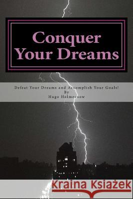 Conquer Your Dreams: Defeat Your Dreams And Accomplish Your Goals Holmesnow, Hugo 9781517571115 Createspace Independent Publishing Platform - książka