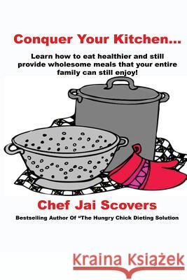 Conquer Your Kitchen... Chef Jai Scovers 9780979930256 March Third Imprints - książka