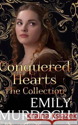 Conquered Hearts: The Collection Emily Murdoch 9781507622650 Createspace - książka