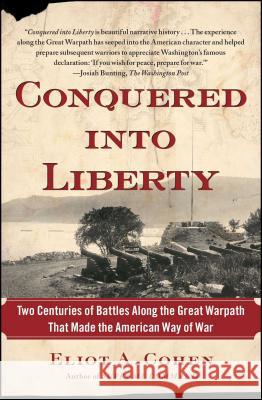 Conquered Into Liberty: Two Centuries of Battles Along the Great Warpath That Made the American Way of War Eliot A. Cohen 9781451624113 Free Press - książka