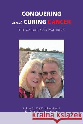 Conquering and Curing Cancer: The Cancer Survival Book Charlene Seaman, Scott Seaman 9781664110670 Xlibris Us - książka