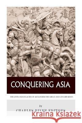 Conquering Asia: The Lives and Legacies of Alexander the Great and Genghis Khan Charles River Editors 9781493654468 Createspace Independent Publishing Platform - książka