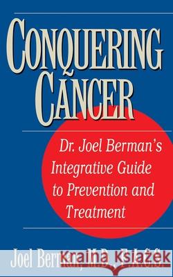 Conquering Cancer: Dr. Joel Berman's Integrative Guide to Prevention and Treatment Berman, Joel 9781591203094 Basic Health Publications - książka