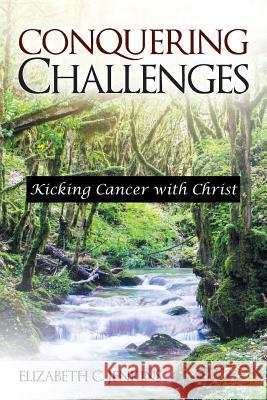 Conquering Challenges: Kicking Cancer with Christ Elizabeth C. Jenkins 9781973661351 WestBow Press - książka
