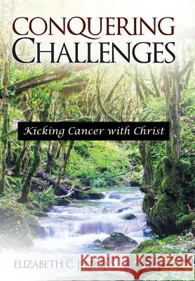 Conquering Challenges: Kicking Cancer with Christ Elizabeth C. Jenkins 9781973661375 WestBow Press - książka