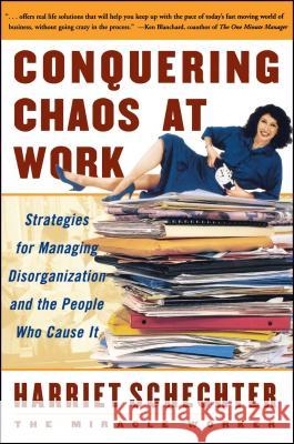 Conquering Chaos at Work: Strategies for Managing Disorganization and the People Who Cause It Harriet Schechter 9780684863146 Simon & Schuster - książka