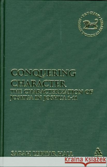 Conquering Character: The Characterization of Joshua in Joshua 1-12 Hall, Sarah Lebhar 9780567257031 T & T Clark International - książka