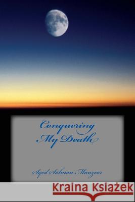 Conquering My Death Syed Muhammad Salman Manzoor 9781505535563 Createspace Independent Publishing Platform - książka