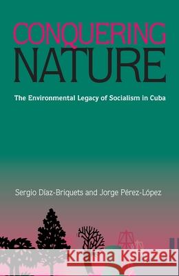 Conquering Nature: The Enviromental Legacy of Socialism in Cuba Sergio Diaz-Briquets 9780822957218 University of Pittsburgh Press - książka