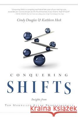 Conquering Shifts: Insights from Top Mortgage Sales Professionals Cindy Douglas Kathleen Heck 9780999703700 Crest Sparta Books - książka