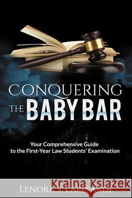 Conquering the Baby Bar: Your Comprehesnsive Guide to the First-Year Law Students Exam Lenora S. Lapesarde 9780692643709 Legal Eagle Press - książka