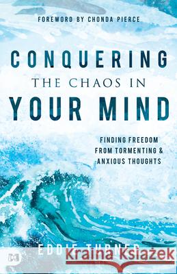 Conquering the Chaos in Your Mind: Finding Freedom from Tormenting and Anxious Thoughts Eddie Turner 9781680315769 Harrison House - książka