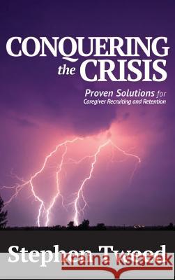 Conquering the Crisis: Proven Solutions for Caregiver Recruiting and Retention Stephen Tweed 9780999061206 Red Letter Publishing - książka