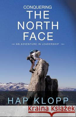 Conquering the North Face: An Adventure in Leadership Hap Klopp 9781475965643 iUniverse - książka