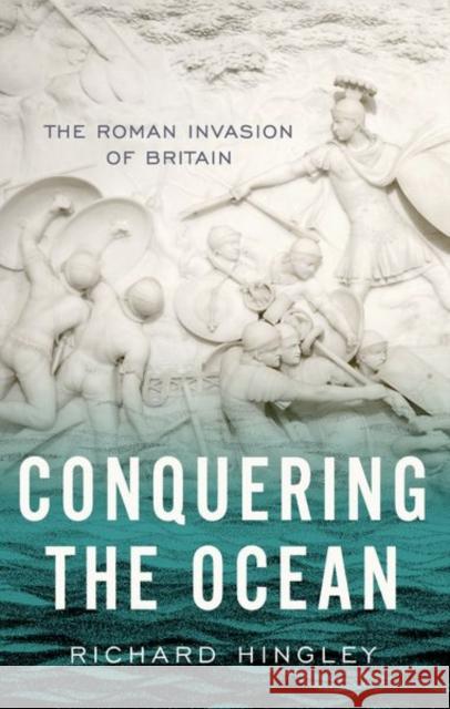 Conquering the Ocean: The Roman Invasion of Britain Richard Hingley 9780197776896 Oxford University Press, USA - książka
