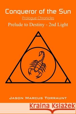 Conqueror of the Sun - Prologue Chronicles: Prelude to Destiny - 2nd Light Jason Marcus Torraunt 9781672372909 Independently Published - książka