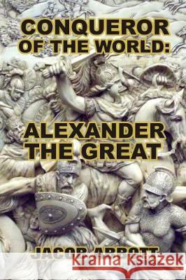 Conqueror of the World: Alexander the Great Jacob Abbott 9781492829249 Createspace Independent Publishing Platform - książka