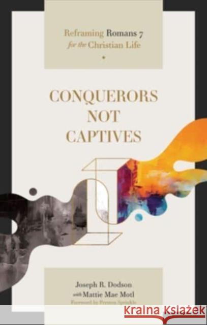 Conquerors Not Captives: Reframing Romans 7 for the Christian Life Joseph R Dodson 9781683597704  - książka