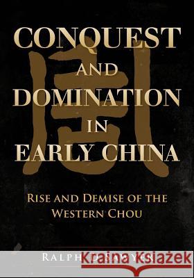 Conquest and Domination in Early China: Rise and Demise of the Western Chou Ralph D. Sawyer 9781484912485 Createspace - książka