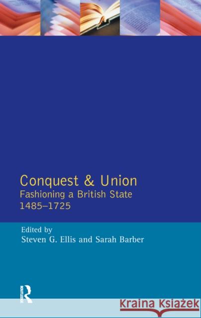 Conquest and Union: Fashioning a British State 1485-1725 Steven G. Ellis Sarah Barber 9781138152441 Routledge - książka