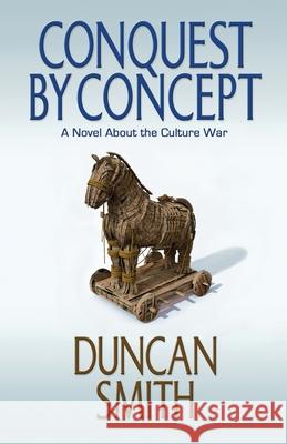 Conquest By Concept: A Novel About the Culture War Duncan Smith 9780987222886 Alfadex - książka