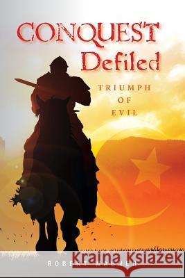 Conquest Defiled: Triumph of Evil MR Robert Wagner 9781477407448 Createspace - książka