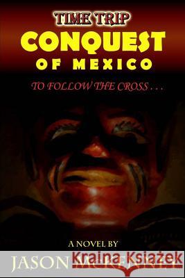 Conquest of Mexico: To Follow the Cross Jason McKenney 9781500360184 Createspace - książka