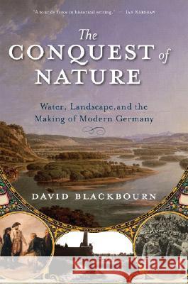 Conquest of Nature: Water, Landscape, and the Making of Modern Germany Blackbourn, David 9780393329995 W. W. Norton & Company - książka