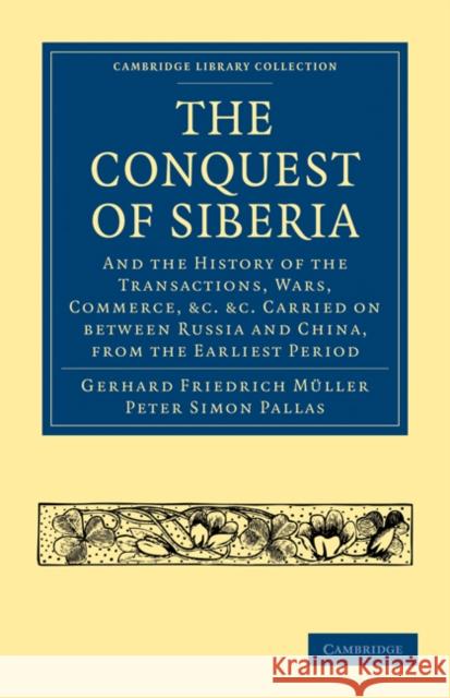 Conquest of Siberia: And the History of the Transactions, Wars, Commerce, Etc. Carried on Between Russia and China, from the Earliest Perio Müller, Gerhard Friedrich 9781108023832 Cambridge University Press - książka