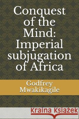 Conquest of the Mind: Imperial subjugation of Africa Godfrey Mwakikagile 9789987997817 African Renaissance Press - książka