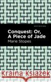 Conquest: Or, a Piece of Jade Marie Stopes Mint Editions 9781513223070 Mint Editions