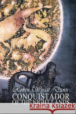 Conquistador of the Night Lands Robin Wyatt Dunn MR Robin Wyatt Dunn 9781940830100 John Ott - książka