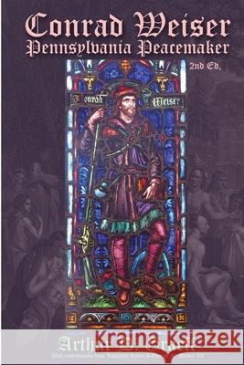 Conrad Weiser: Pennsylvania Peacemaker Arthur D Graeff, IX George M Meiser, Lawrence Knorr 9781620061947 Distelfink Press - książka