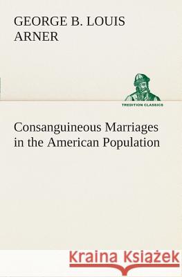 Consanguineous Marriages in the American Population George B Louis Arner 9783849505806 tredition GmbH - książka