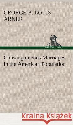 Consanguineous Marriages in the American Population George B Louis Arner 9783849516116 Tredition Classics - książka
