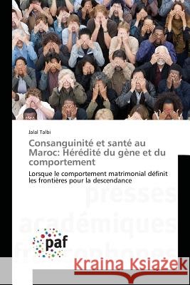 Consanguinité et santé au Maroc: Hérédité du gène et du comportement : Lorsque le comportement matrimonial définit les frontières pour la descendance Talbi, Jalal 9783841637239 Presses Académiques Francophones - książka