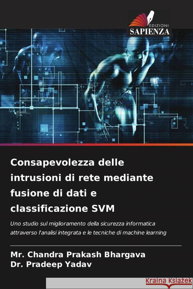 Consapevolezza delle intrusioni di rete mediante fusione di dati e classificazione SVM Bhargava, Mr. Chandra Prakash, Yadav, Dr. Pradeep 9786205950364 Edizioni Sapienza - książka