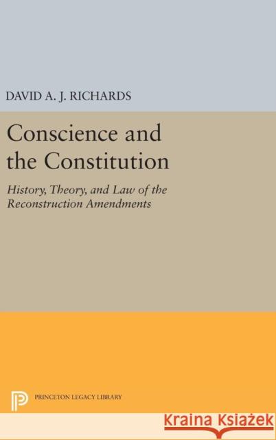 Conscience and the Constitution: History, Theory, and Law of the Reconstruction Amendments David A. J. Richards 9780691630199 Princeton University Press - książka