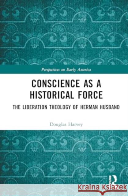 Conscience as a Historical Force: The Liberation Theology of Herman Husband Douglas Harvey 9781032721118 Routledge - książka