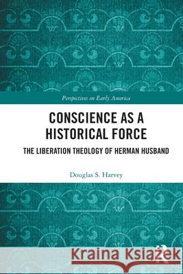 Conscience as a Historical Force: The Liberation Theology of Herman Husband Douglas Harvey 9781032721132 Routledge - książka
