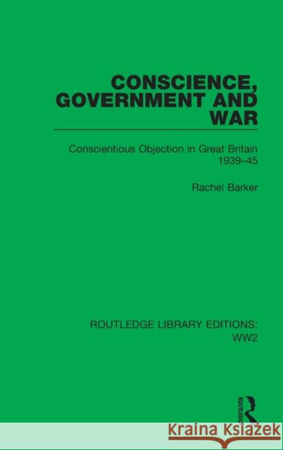 Conscience, Government and War: Conscientious Objection in Great Britain 1939-45 Rachel Barker 9781032040189 Routledge - książka