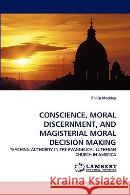 Conscience, Moral Discernment, and Magisterial Moral Decision Making Philip Meckley 9783838337371 LAP Lambert Academic Publishing - książka