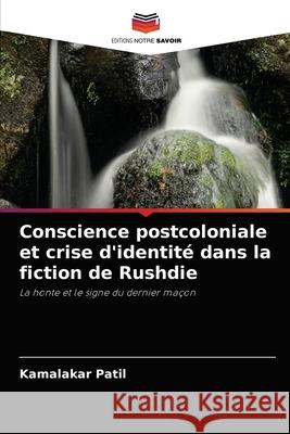 Conscience postcoloniale et crise d'identité dans la fiction de Rushdie Patil, Kamalakar 9786204048079 Editions Notre Savoir - książka