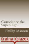 Conscience the Super-Ego Phillip Manson 9781517180492 Createspace