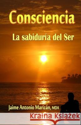 Consciencia: La sabiduría del Ser Marizan, Jaime Antonio 9781535000093 Createspace Independent Publishing Platform - książka